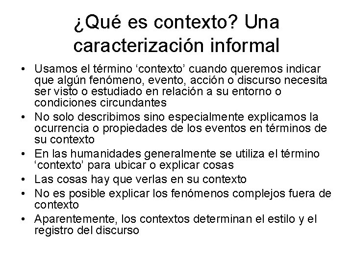 ¿Qué es contexto? Una caracterización informal • Usamos el término ‘contexto’ cuando queremos indicar