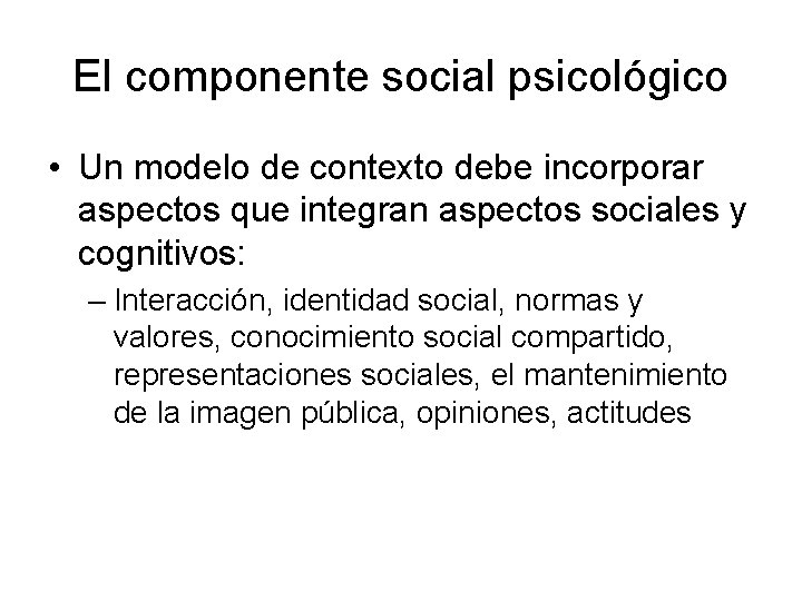 El componente social psicológico • Un modelo de contexto debe incorporar aspectos que integran