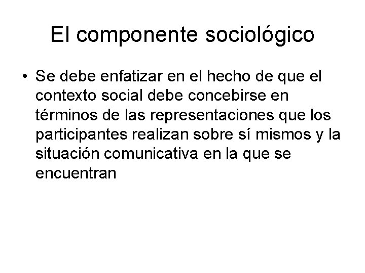 El componente sociológico • Se debe enfatizar en el hecho de que el contexto