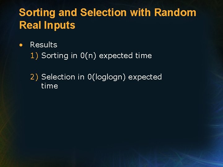 Sorting and Selection with Random Real Inputs • Results 1) Sorting in 0(n) expected