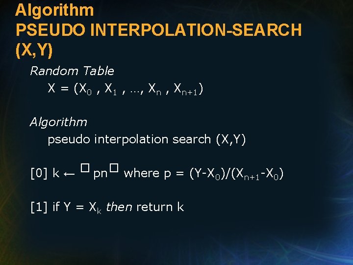 Algorithm PSEUDO INTERPOLATION-SEARCH (X, Y) Random Table X = (X 0 , X 1