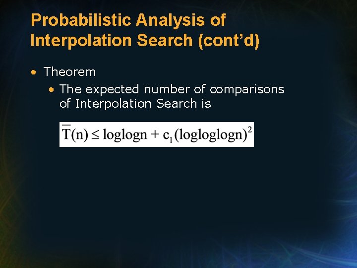 Probabilistic Analysis of Interpolation Search (cont’d) • Theorem • The expected number of comparisons