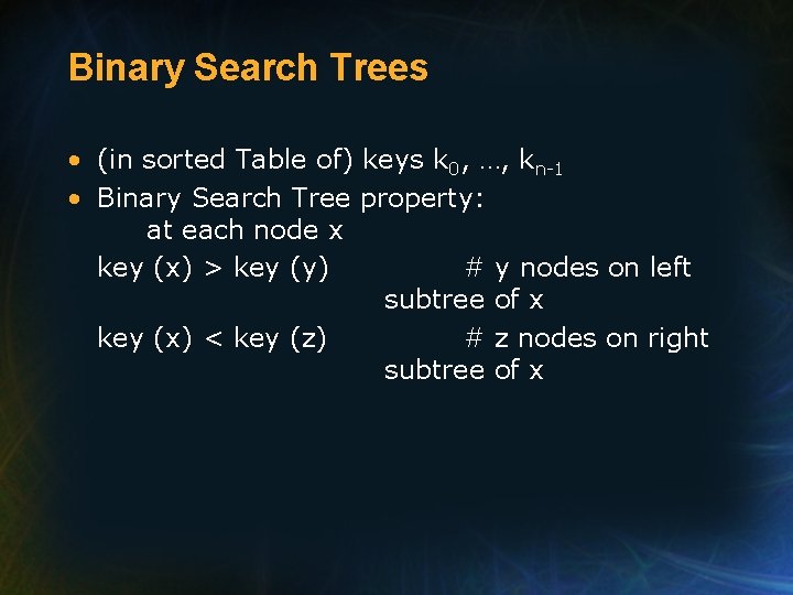 Binary Search Trees • (in sorted Table of) keys k 0, …, kn-1 •