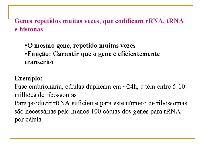 Genes repetidos muitas vezes, que codificam r. RNA, t. RNA e histonas • O