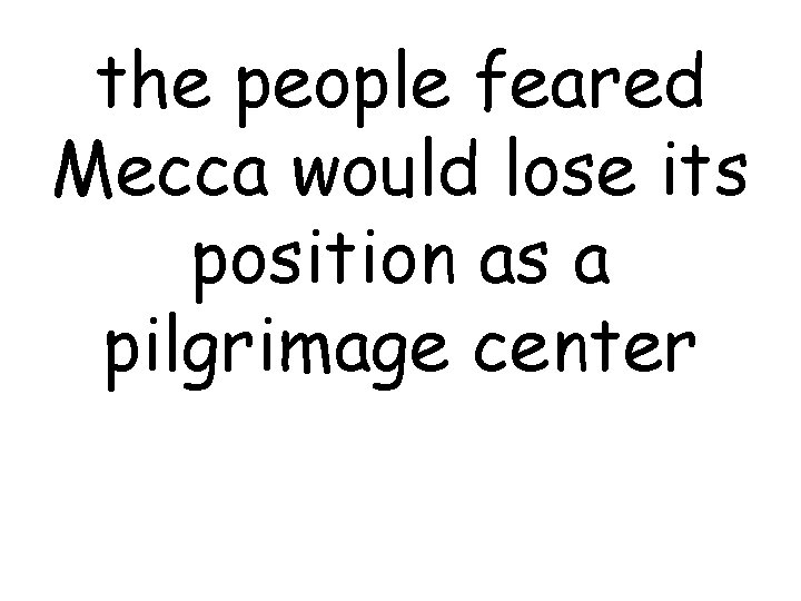 the people feared Mecca would lose its position as a pilgrimage center 