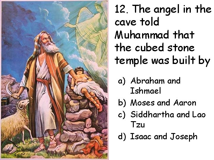 12. The angel in the cave told Muhammad that the cubed stone temple was