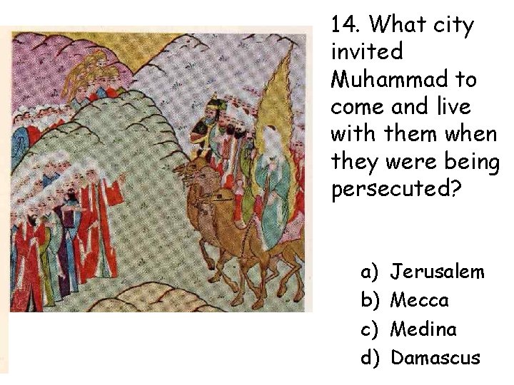 14. What city invited Muhammad to come and live with them when they were