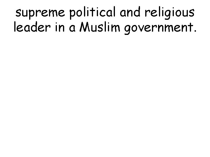 supreme political and religious leader in a Muslim government. 