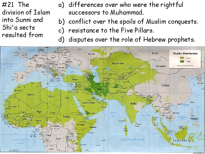 #21 The division of Islam into Sunni and Shi'a sects resulted from a) differences