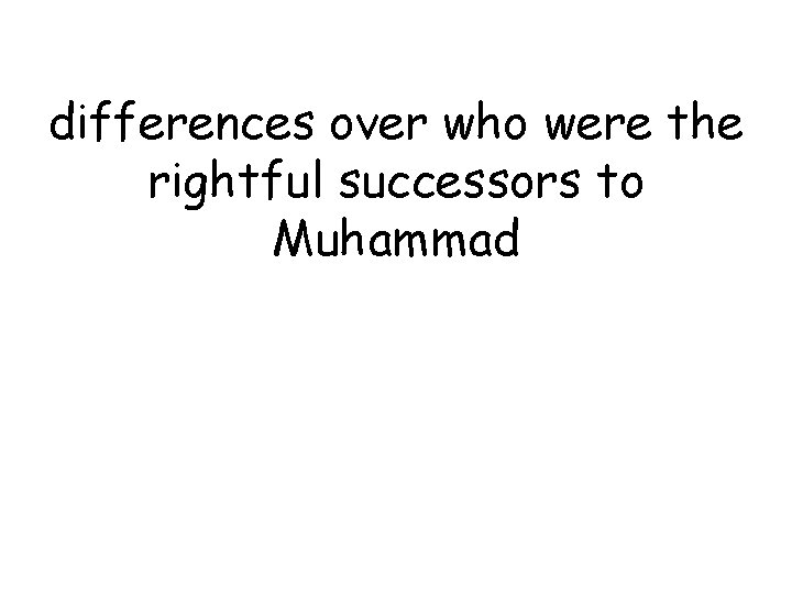 differences over who were the rightful successors to Muhammad 