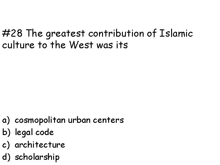#28 The greatest contribution of Islamic culture to the West was its a) b)