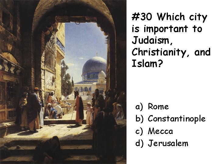 #30 Which city is important to Judaism, Christianity, and Islam? a) b) c) d)
