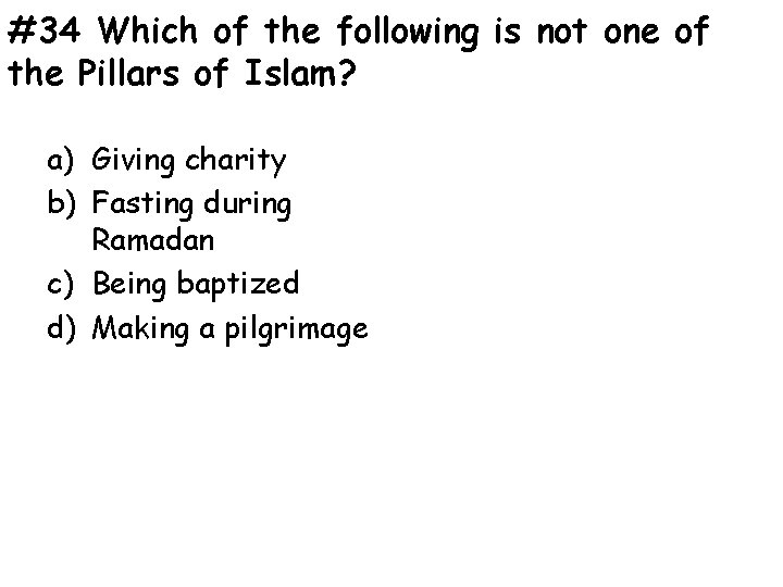 #34 Which of the following is not one of the Pillars of Islam? a)
