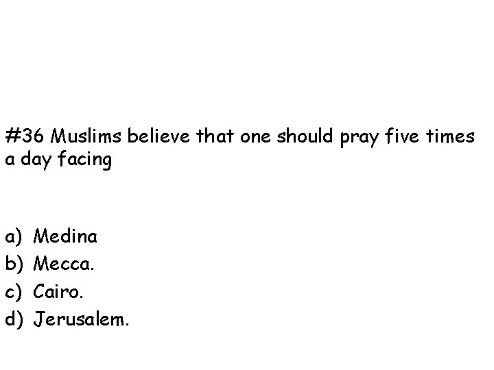 #36 Muslims believe that one should pray five times a day facing a) b)