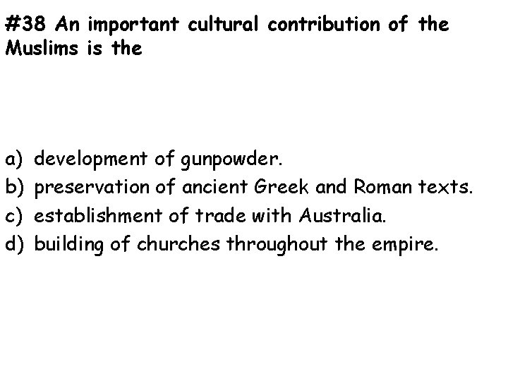 #38 An important cultural contribution of the Muslims is the a) b) c) d)