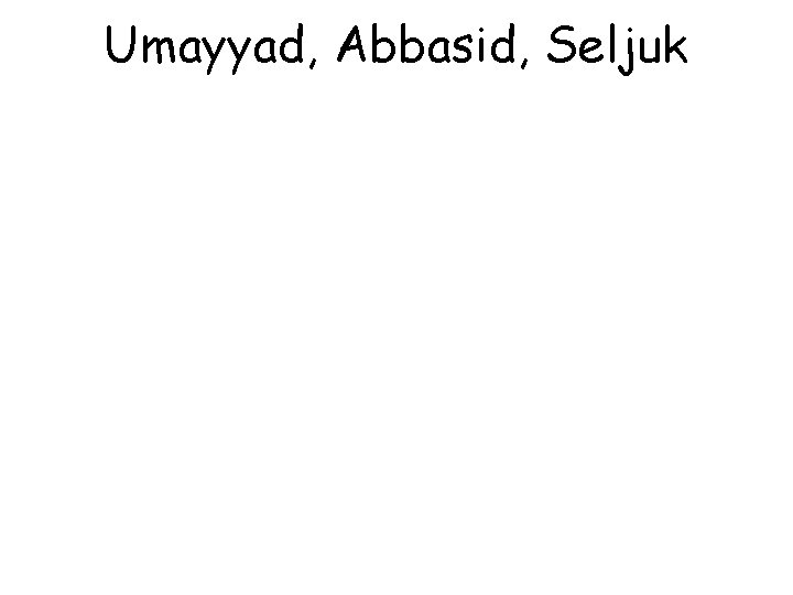 Umayyad, Abbasid, Seljuk 