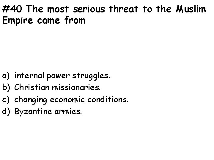 #40 The most serious threat to the Muslim Empire came from a) b) c)