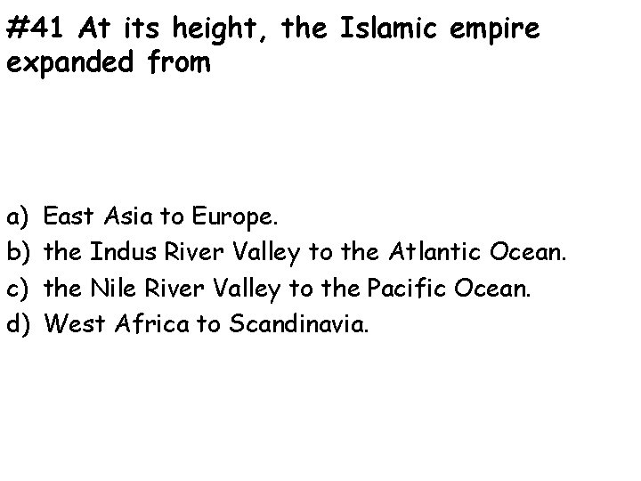 #41 At its height, the Islamic empire expanded from a) b) c) d) East