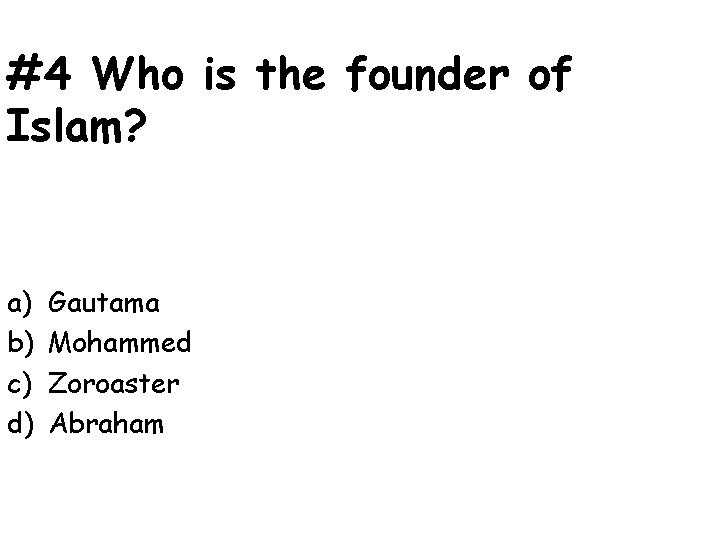 #4 Who is the founder of Islam? a) b) c) d) Gautama Mohammed Zoroaster