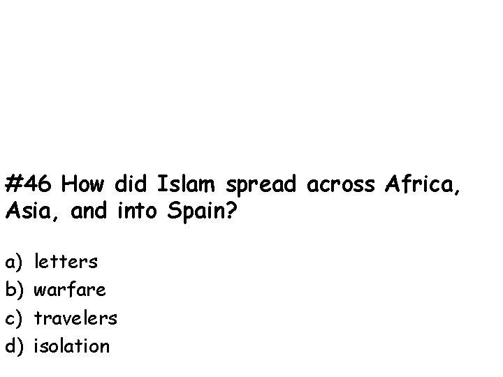 #46 How did Islam spread across Africa, Asia, and into Spain? a) b) c)