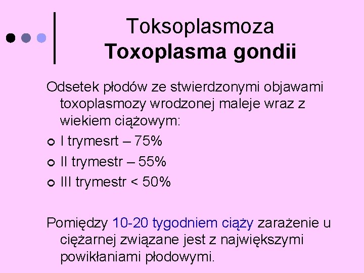 Toksoplasmoza Toxoplasma gondii Odsetek płodów ze stwierdzonymi objawami toxoplasmozy wrodzonej maleje wraz z wiekiem