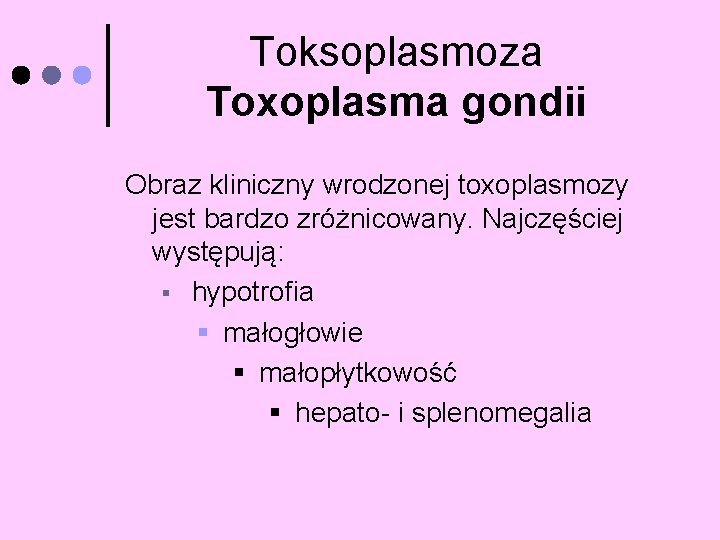 Toksoplasmoza Toxoplasma gondii Obraz kliniczny wrodzonej toxoplasmozy jest bardzo zróżnicowany. Najczęściej występują: § hypotrofia