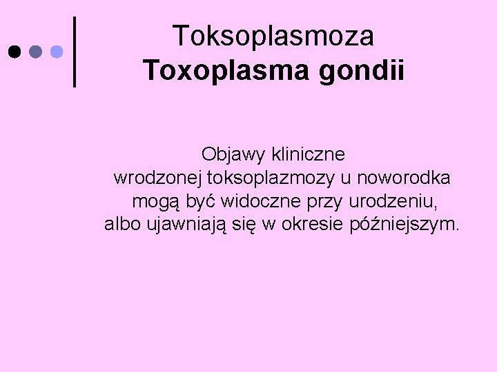 Toksoplasmoza Toxoplasma gondii Objawy kliniczne wrodzonej toksoplazmozy u noworodka mogą być widoczne przy urodzeniu,