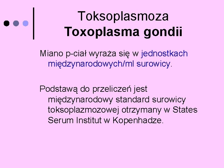 Toksoplasmoza Toxoplasma gondii Miano p-ciał wyraża się w jednostkach międzynarodowych/ml surowicy. Podstawą do przeliczeń