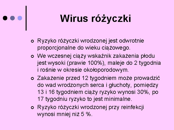 Wirus różyczki ¢ ¢ Ryzyko różyczki wrodzonej jest odwrotnie proporcjonalne do wieku ciążowego. We