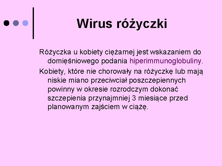 Wirus różyczki Różyczka u kobiety ciężarnej jest wskazaniem do domięśniowego podania hiperimmunoglobuliny. Kobiety, które