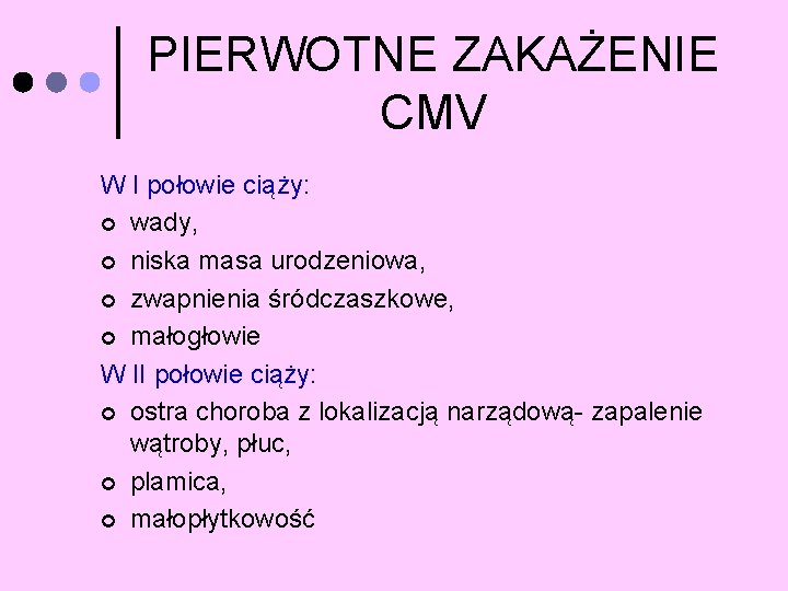 PIERWOTNE ZAKAŻENIE CMV W I połowie ciąży: ¢ wady, ¢ niska masa urodzeniowa, ¢