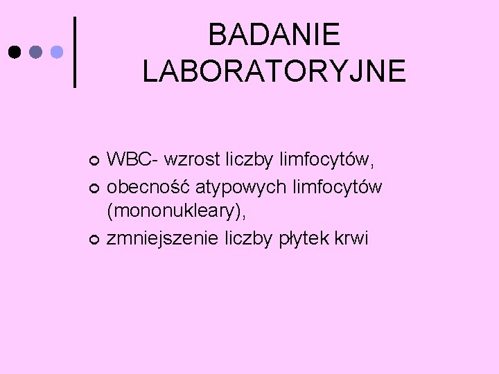 BADANIE LABORATORYJNE ¢ ¢ ¢ WBC- wzrost liczby limfocytów, obecność atypowych limfocytów (mononukleary), zmniejszenie