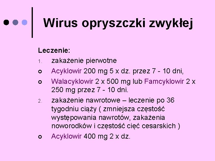 Wirus opryszczki zwykłej Leczenie: 1. zakażenie pierwotne ¢ Acyklowir 200 mg 5 x dz.