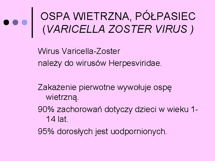 OSPA WIETRZNA, PÓŁPASIEC (VARICELLA ZOSTER VIRUS ) Wirus Varicella-Zoster należy do wirusów Herpesviridae. Zakażenie