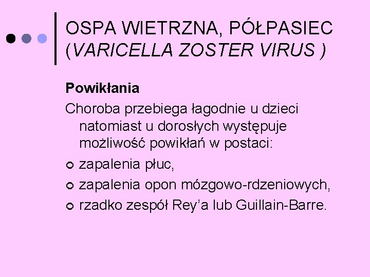 OSPA WIETRZNA, PÓŁPASIEC (VARICELLA ZOSTER VIRUS ) Powikłania Choroba przebiega łagodnie u dzieci natomiast