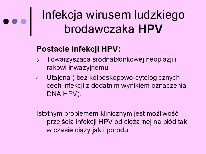 Infekcja wirusem ludzkiego brodawczaka HPV Postacie infekcji HPV: 3. 4. Towarzysząca śródnabłonkowej neoplazji i