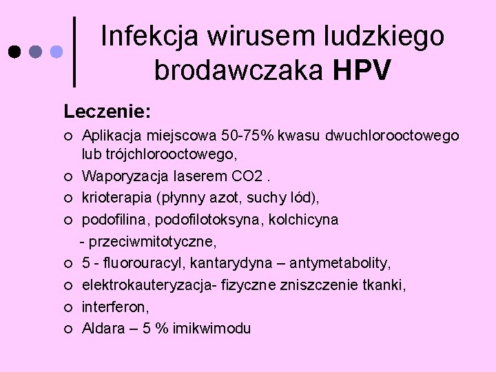 Infekcja wirusem ludzkiego brodawczaka HPV Leczenie: ¢ ¢ ¢ ¢ Aplikacja miejscowa 50 -75%