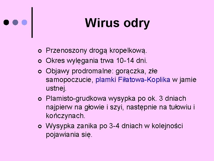 Wirus odry ¢ ¢ ¢ Przenoszony drogą kropelkową. Okres wylęgania trwa 10 -14 dni.