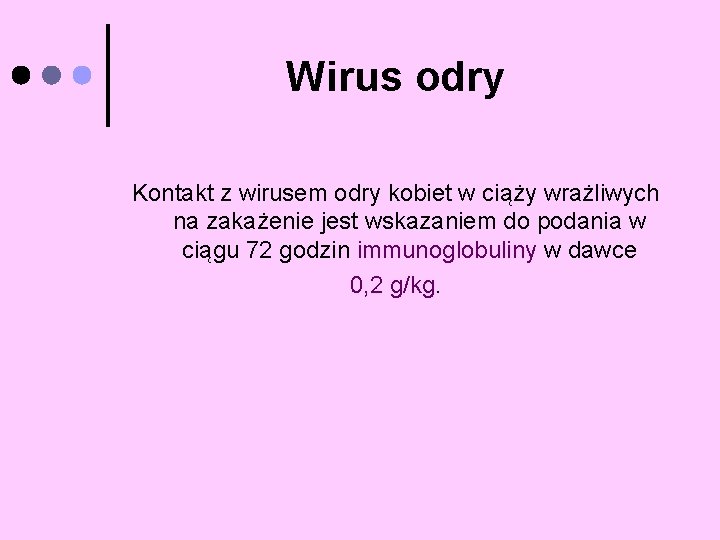 Wirus odry Kontakt z wirusem odry kobiet w ciąży wrażliwych na zakażenie jest wskazaniem