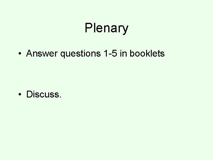 Plenary • Answer questions 1 -5 in booklets • Discuss. 