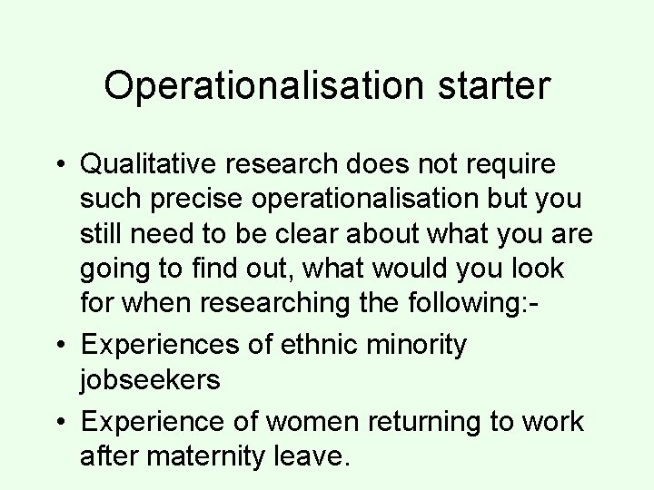 Operationalisation starter • Qualitative research does not require such precise operationalisation but you still