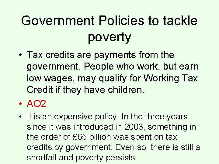 Government Policies to tackle poverty • Tax credits are payments from the government. People