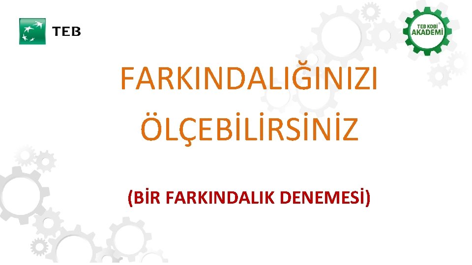 FARKINDALIĞINIZI ÖLÇEBİLİRSİNİZ (BİR FARKINDALIK DENEMESİ) 