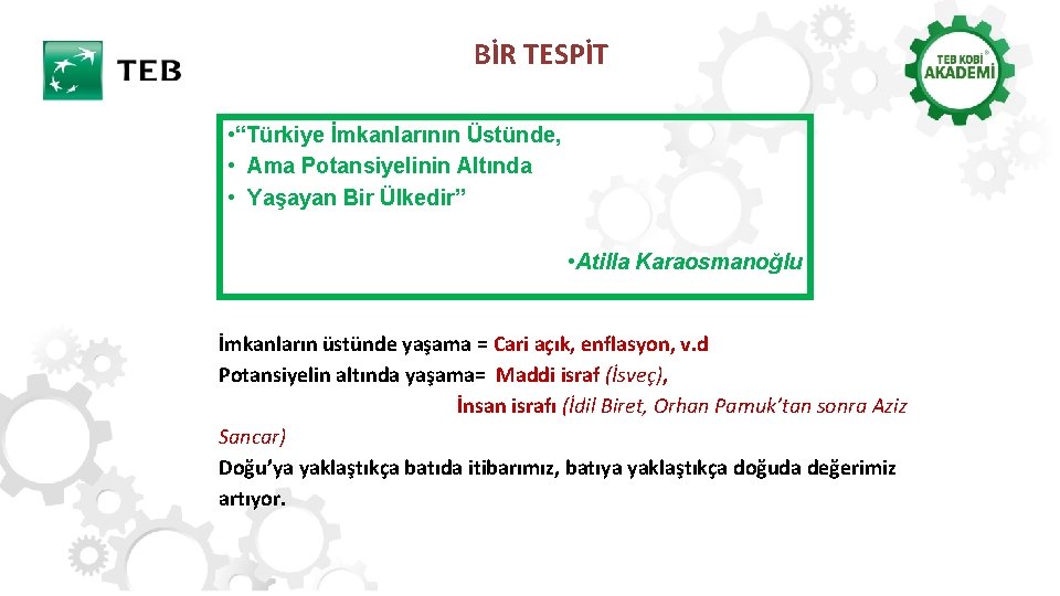 BİR TESPİT • “Türkiye İmkanlarının Üstünde, • Ama Potansiyelinin Altında • Yaşayan Bir Ülkedir”