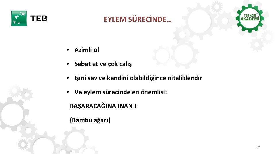 EYLEM SÜRECİNDE… • Azimli ol • Sebat et ve çok çalış • İşini sev