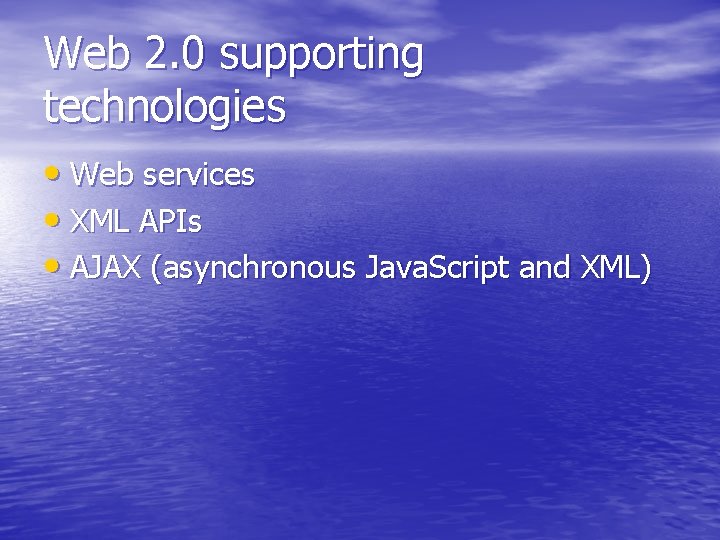 Web 2. 0 supporting technologies • Web services • XML APIs • AJAX (asynchronous