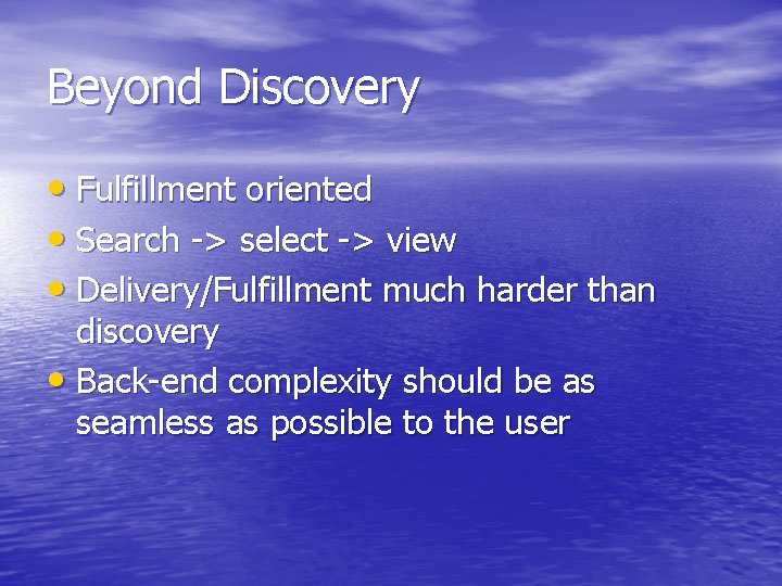 Beyond Discovery • Fulfillment oriented • Search -> select -> view • Delivery/Fulfillment much