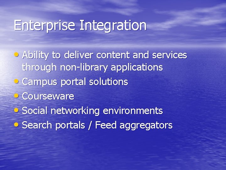 Enterprise Integration • Ability to deliver content and services through non-library applications • Campus