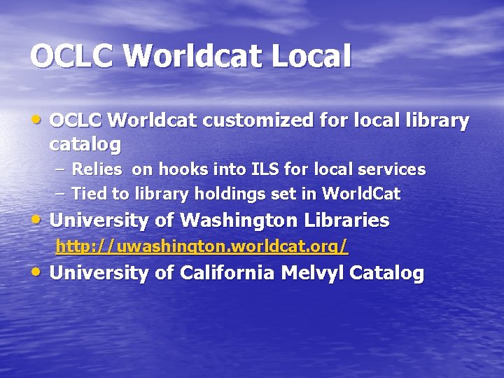 OCLC Worldcat Local • OCLC Worldcat customized for local library catalog – Relies on