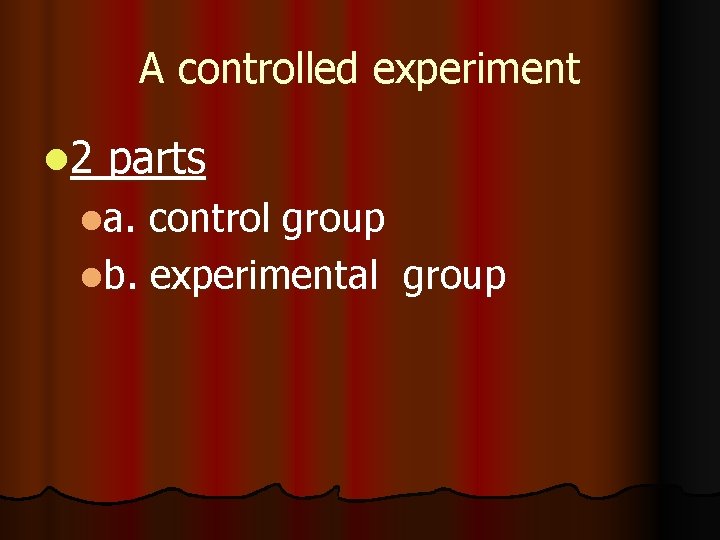 A controlled experiment l 2 parts la. control group lb. experimental group 